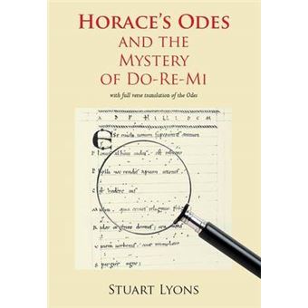 Horace's &quot;Odes&quot; and the Mystery of Do-Re-Mi - Songs of Augustan Rome (English Verse Translation) and the Mystery of Do-Re-Mi - Paperback - 2007 - 1