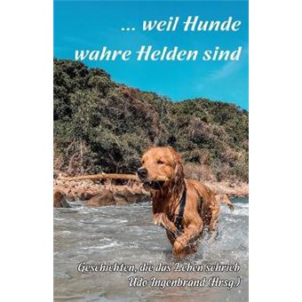 Weil Hunde Wahre Helden Sind Geschichten, Die Das Leben Schrieb - 1