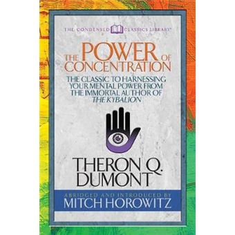 The Power Of Concentration Condensed Classics The Classic To Harnessing Your Mental Power From The Immortal Author Of The Kybalion - 1