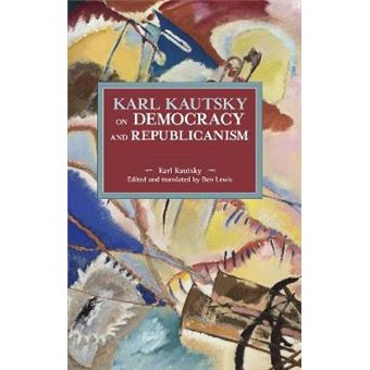 Karl Kautsky On Democracy And Republicanism Historical Materialism - 1