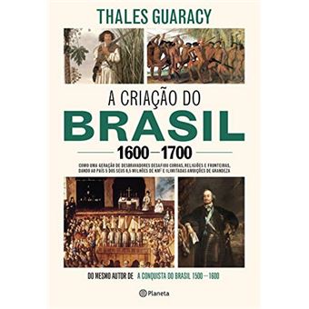 A criação do Brasil 1600-1700: Como uma geração de desbravadores implacáveis desafiou coroas, leis, fronteiras e exércitos católicos e protestantes, ... quadrados e ilimitadas ambições de grandeza - 1
