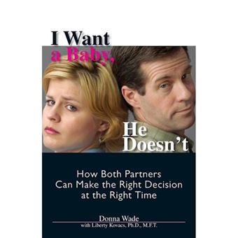 I Want a Baby, He Doesn't - How Both Partners Can Make the Right Decision at the Right Time - Paperback - 2005 - 1