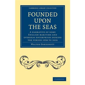 Founded Upon the Seas - A Narrative of Some English Maritime and Overseas Enterprises During the Period 1550 to 1616 - Paperback - 2010 - 1