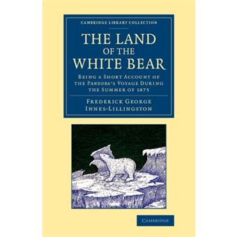 The Land of the White Bear - Being a Short Account of the Pandora's Voyage During the Summer of 1875 - Paperback - 2014 - 1