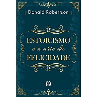 Estoicismo E A Arte Da Felicidade - 1