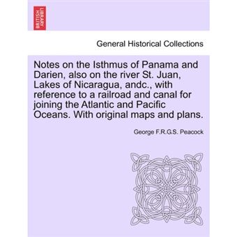 Notes on the Isthmus of Panama and Darien, Also on the River St. Juan, Lakes of Nicaragua, Andc., with Reference to a Railroad and Canal for Joining the Atlantic and Pacific Oceans. with Original Maps and Plans. - Paperback / softback - 2011 - 1