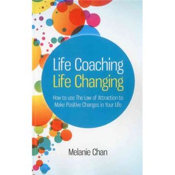 Life Coaching - Life Changing - How to use The Law of Attraction to Make Positive Changes in Your Life - 1