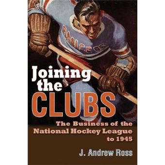 Joining the Clubs : The Business of the National Hockey League to 1945 - 1