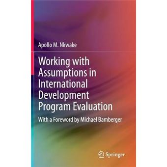 Working with Assumptions in International Development Program Evaluation - With a Foreword by Michael Bamberger - Hardback - 2012 - 1