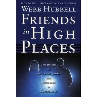 Friends In High Places Webb Hubbell And The Clintons' Journey From Little Rock To Washington Dc - 1