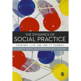 The Dynamics of Social Practice - Everyday Life and How it Changes - Hardback - 2012 - 1