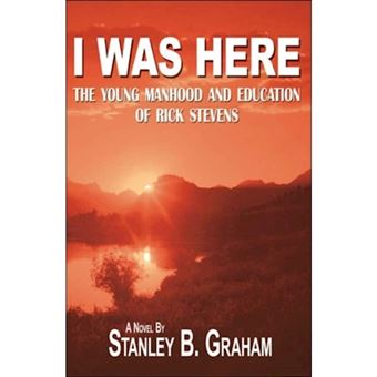 I Was Here: The Young Manhood and Education of Rick Stevens - Paperback - 2006 - 1