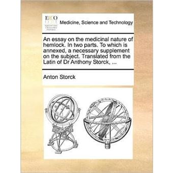 An essay on the medicinal nature of hemlock. In two parts. To which is annexed, a necessary supplement on the subject. Translated from the Latin of Dr - Paperback - 2010 - 1