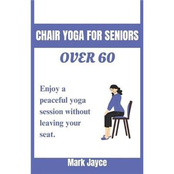Chair Yoga For Seniors Over 60 Enjoy A Peaceful Yoga Session Without Leaving Your Seat. - 1