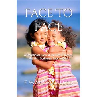 Face To Face A Devotional Look At The Life Of Moses The Man God Knew Face To Face - 1