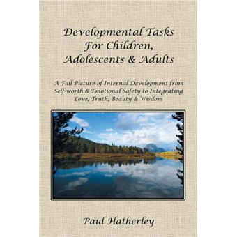Developmental Tasks for Children, Adolescents & Adults - A Full Picture of Internal Development from Self-Worth & Emotional Safety to Integrating Love, - Paperback / softback - 2014 - 1
