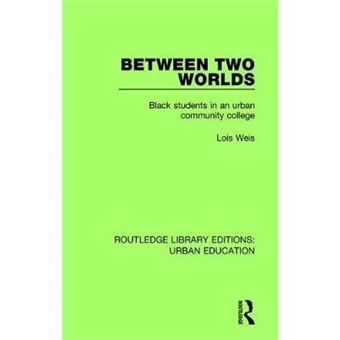 Between Two Worlds Black Students In An Urban Community College 4 Routledge Library Editions Urban Education - 1