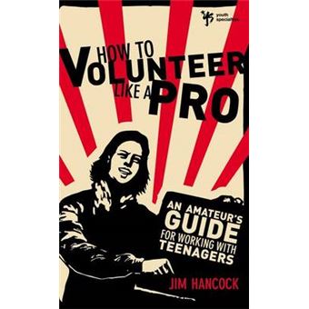 How to Volunteer Like a Pro - An Amateur's Guide for Working with Teenagers - Paperback - 2014 - 1