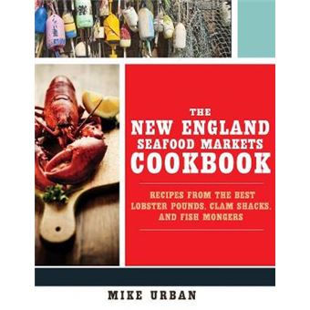 The New England Seafood Markets Cookbook - Recipes From The Best Lobster Pounds, Clam Shacks, And Fishmongers - 1