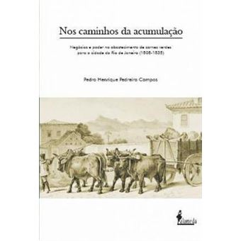 Nos Caminhos Da Acumulacao : Negocios E Poder No Abastecimento de Carnes Verdes Para a Cidade Do Rio de Janeiro, 1808-1835 - 1