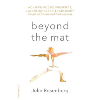 Beyond The Mat Achieve Focus, Presence, And Enlightened Leadership Through The Principles And Practice Of Yoga - 1