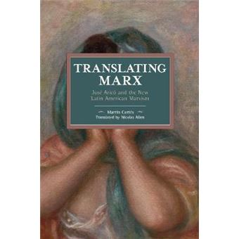 Translating Marx Jos Aric And The New Latin American Marxism Historical Materialism - 1