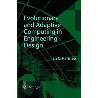 Evolutionary and Adaptive Computing in Engineering Design - The Integration of Adaptive Search Exploration and Optimization with Engineering Design Processes - Hardback - 2001 - 1