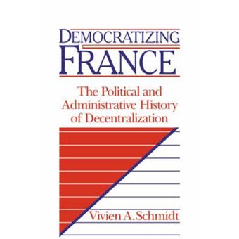 Democratizing France : The Political and Administrative History of Decentralization - 1