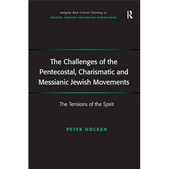 The Challenges Of The Pentecostal, Charismatic And Messianic Jewish Movements The Tensions Of The Spirit Routledge New Critical Thinking In Religion, Theology And Biblical Studies - 1