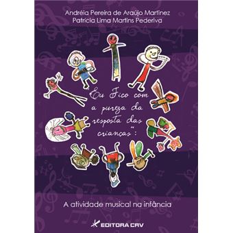 Eu Fico Com A Pureza Da Resposta Das Criancas - A Atividade Musical Na - 1