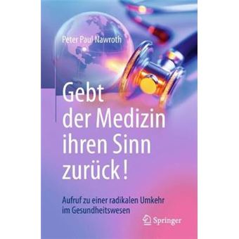 Gebt Der Medizin Ihren Sinn Zurck Aufruf Zu Einer Radikalen Umkehr Im Gesundheitswesen - 1