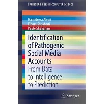 Identification Of Pathogenic Social Media Accounts From Data To Intelligence To Prediction Springerbriefs In Computer Science - 1