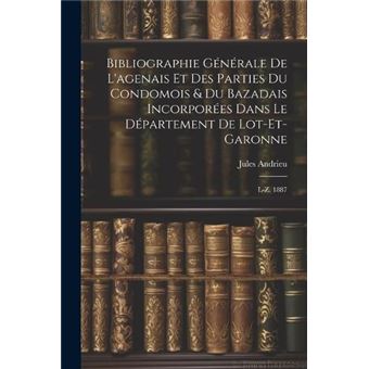 Bibliographie Gnrale De Lagenais Et Des Parties Du Condomois  Du Bazadais Incorpores Dans Le Dpartement De Lotetgaronne Lz. 1887 - 1