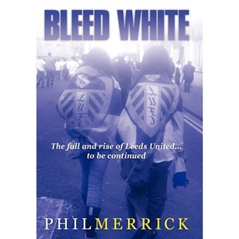 Bleed White - The Fall and Rise of Leeds United... to Be Continued - Hardback - 2010 - 1