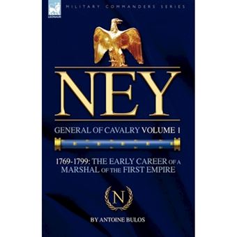 Ney - General of Cavalry Volume 1-1769-1799: The Early Career of a Marshal of the First Empire - Hardback - 2009 - 1