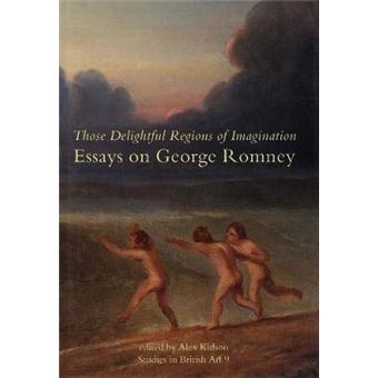 Those Delightful Regions Of Imagination Essays On George Romney 9 Studies In British Art - 1