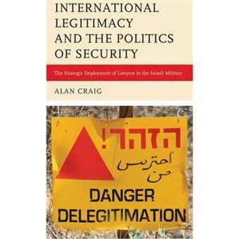 International Legitimacy and the Politics of Security : The Strategic Deployment of Lawyers in the Israeli Military - 1