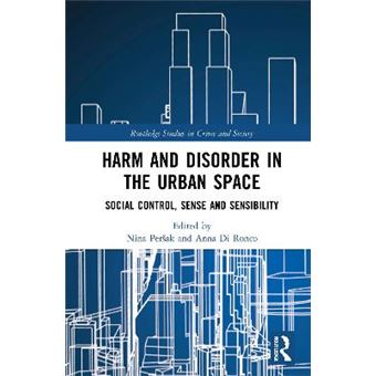Harm And Disorder In The Urban Space Social Control, Sense And Sensibility Routledge Studies In Crime And Society - 1