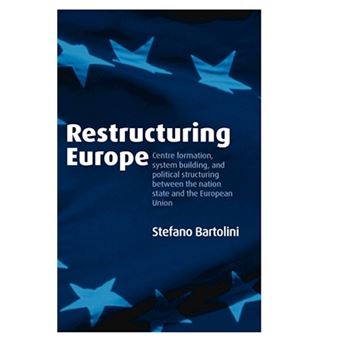 Restructuring Europe - Centre Formation, System Building, and Political Structuring Between the Nation State and the European Union - Hardback - 2005 - 1