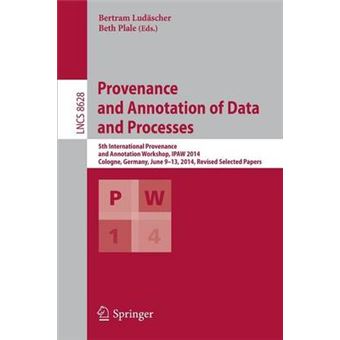 Provenance and Annotation of Data and Processes - 5th International Provenance and Annotation Workshop, IPAW 2014, Cologne, Germany, June 9-13, 2014. Revised Selected Papers - Paperback - 2015 - 1