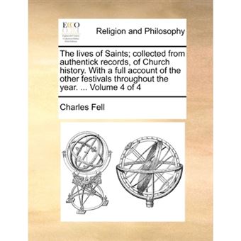 " The lives of Saints; collected from authentick records, of Church history. With a full account of the other festivals throughout the year. ...  Volume - Paperback - 2010" - 1
