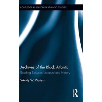 Archives of the Black Atlantic - Reading Between Literature and History - Hardback - 2013 - 1