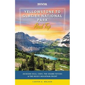 Moon Yellowstone To Glacier National Park Road Trip First Edition Jackson Hole, The Grand Tetons  The Rocky Mountain Front Travel Guide - 1