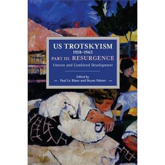 Us Trotskyism 19281965 Part Iii Resurgence Uneven And Combined Development Dissident Marxism In The United States Volume 4 Historical Materialism - 1