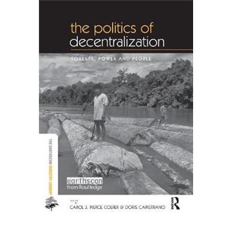 The Politics Of Decentralization Forests, Power And People Earthscan Forest Library - 1