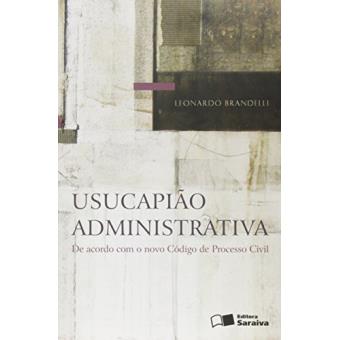 Usucapião Administrativa. De Acordo com o Novo Código de Processo Civil - 1