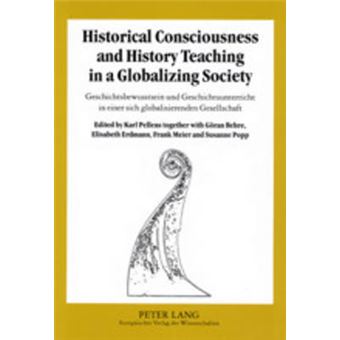 Historical Consciousness and History Teaching in a Globalizing Society Geschichtsbewusstsein Und Geschichtsunterricht in Einer Sich Globalisierenden Gesellschaft - 1