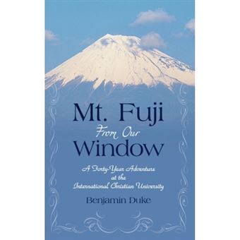 Mt. Fuji from Our Window - A Forty-Year Adventure at the International Christian University - Hardback - 2010 - 1