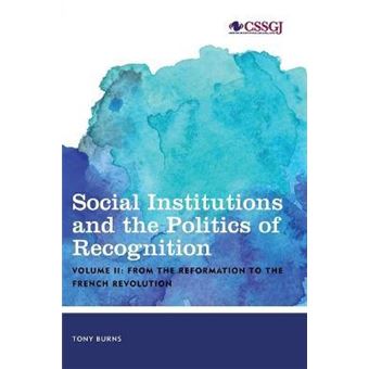Social Institutions and the Politics of Recognition : From the Reformation to the French Revolution, Volume II - 1