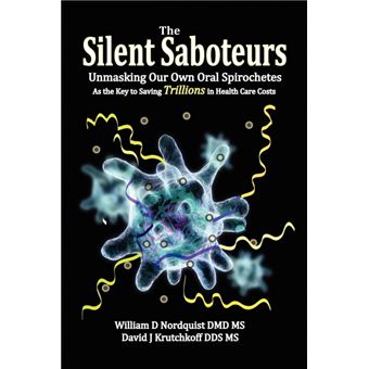 The Silent Saboteurs - Unmasking Our Own Oral Spirochetes as the Key to Saving Trillions in Health Care Costs - Paperback / softback - 2010 - 1